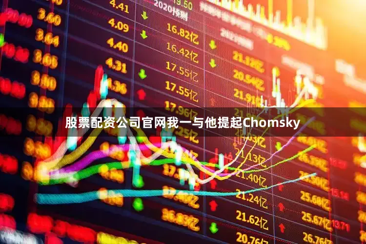 股票配资公司官网我一与他提起Chomsky