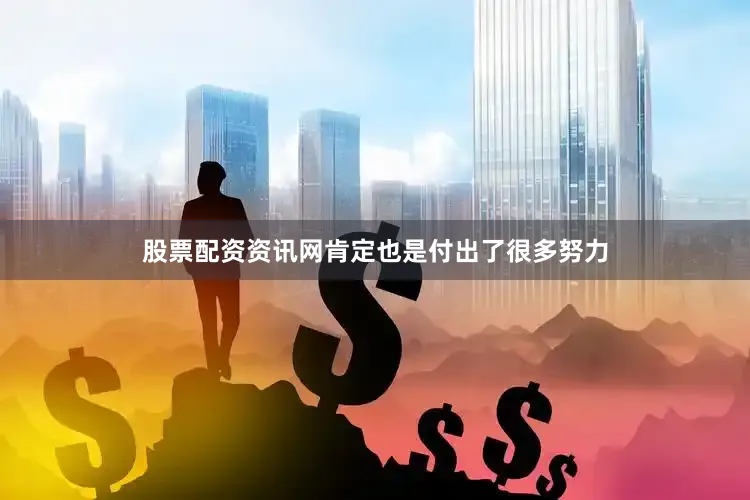股票配资资讯网肯定也是付出了很多努力