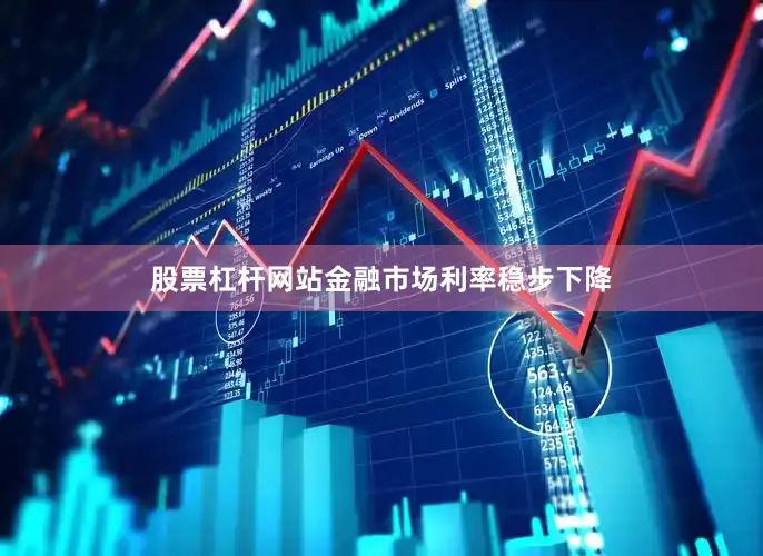 股票杠杆网站金融市场利率稳步下降