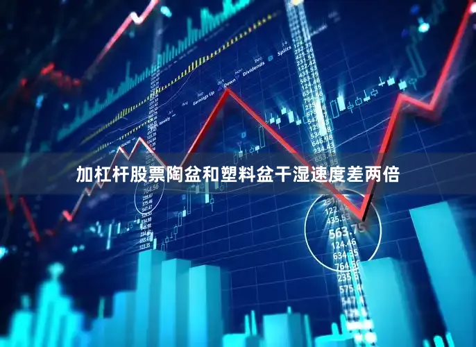 加杠杆股票陶盆和塑料盆干湿速度差两倍