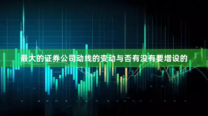 最大的证券公司动线的变动与否有没有要增设的